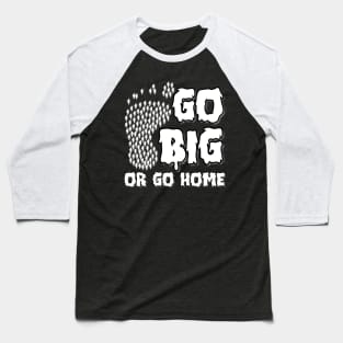 GO BIG or go home. Baseball T-Shirt